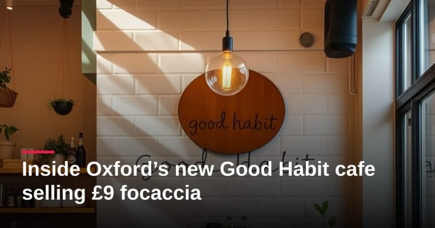 Inside Oxford’s new Good Habit cafe selling £9 focaccia